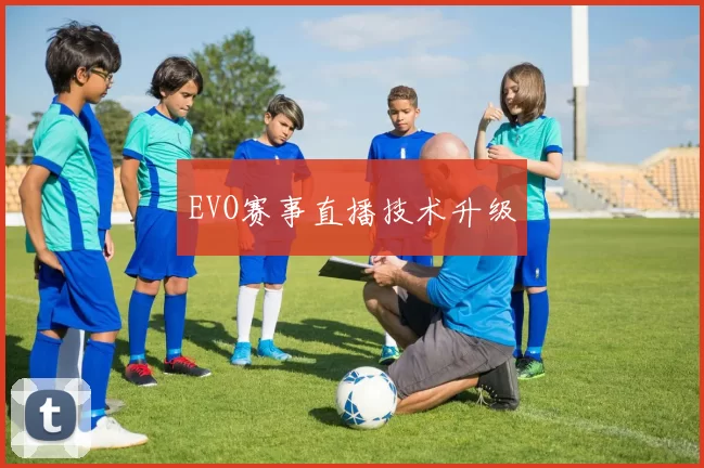 EVO赛事直播技术升级