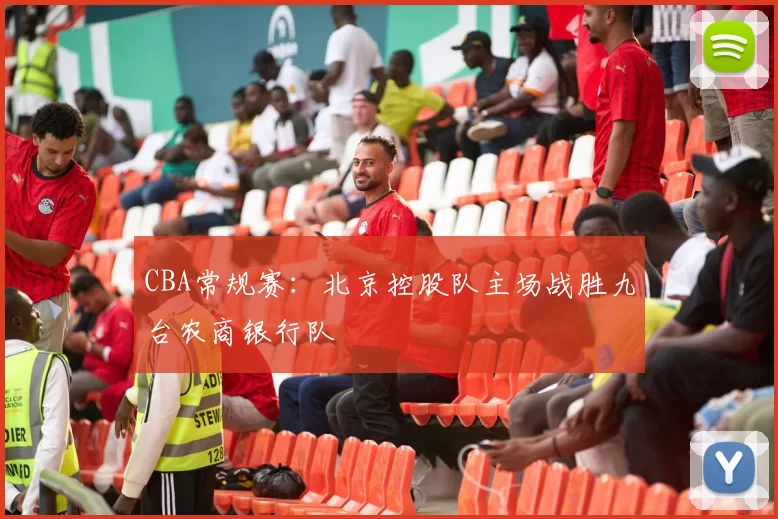 CBA常规赛：北京控股队主场战胜九台农商银行队