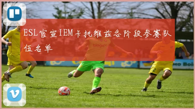 ESL官宣IEM卡托维兹各阶段参赛队伍名单