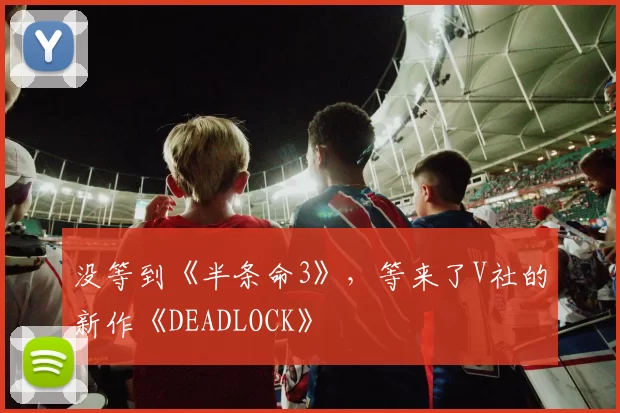 没等到《半条命3》，等来了V社的新作《DEADLOCK》
