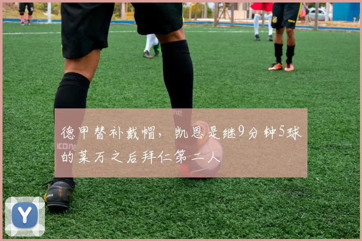 德甲替补戴帽，凯恩是继9分钟5球的莱万之后拜仁第二人