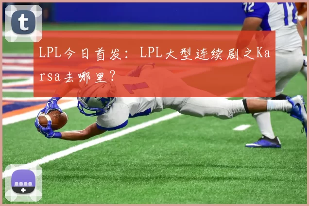 LPL今日首发：LPL大型连续剧之Karsa去哪里？