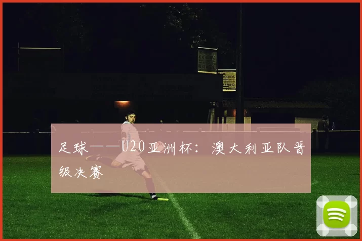 足球——U20亚洲杯：澳大利亚队晋级决赛