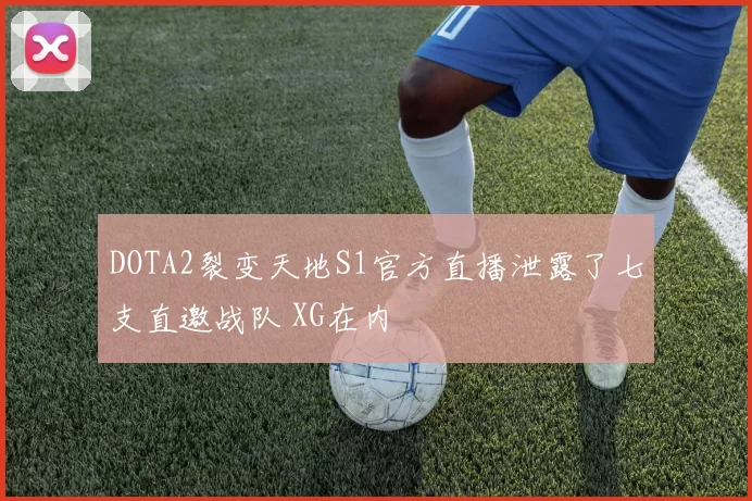 DOTA2裂变天地S1官方直播泄露了七支直邀战队 XG在内